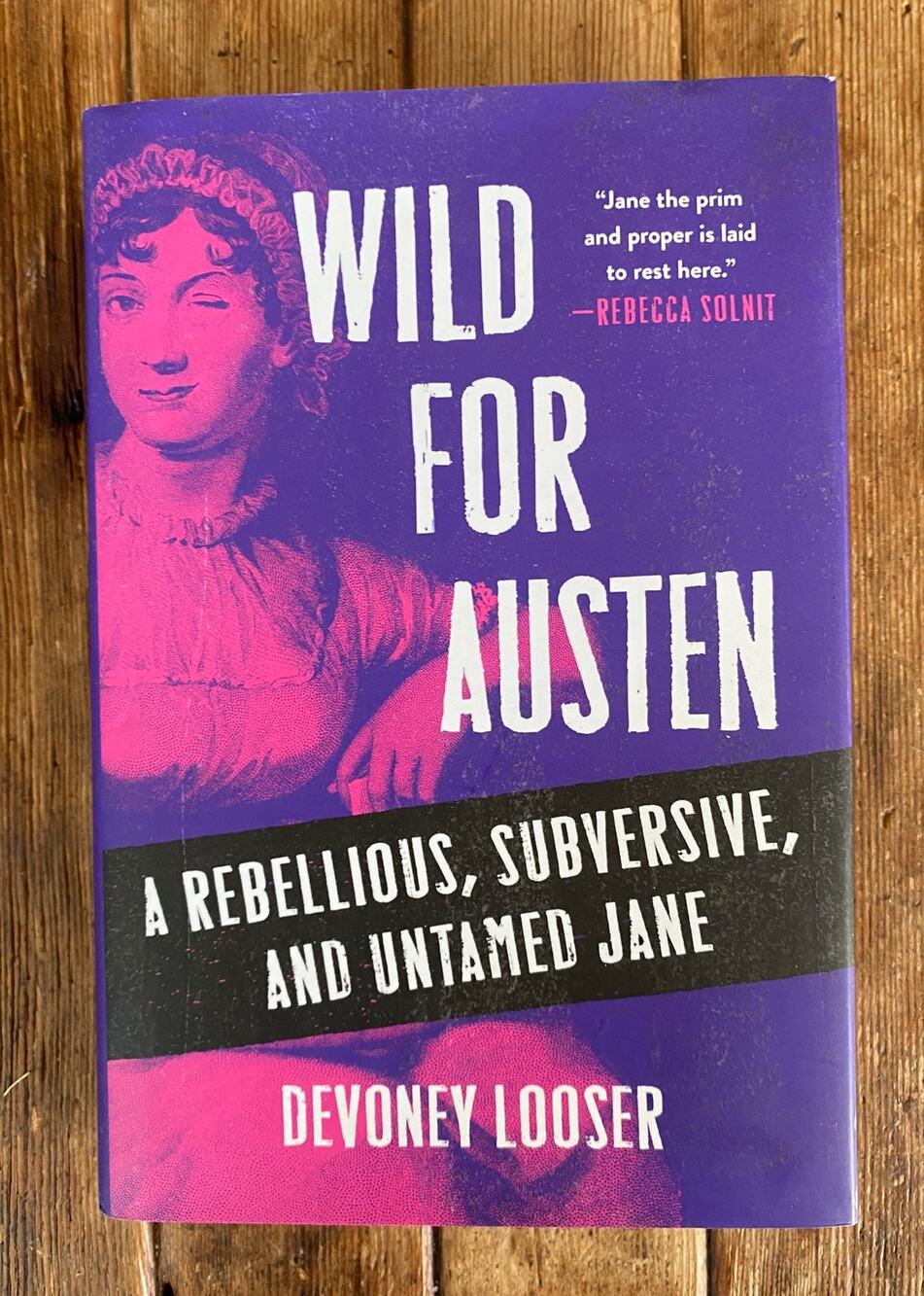 Wild for Austen: A Rebellious, Subversive, and Untamed Jane Devoney Looser